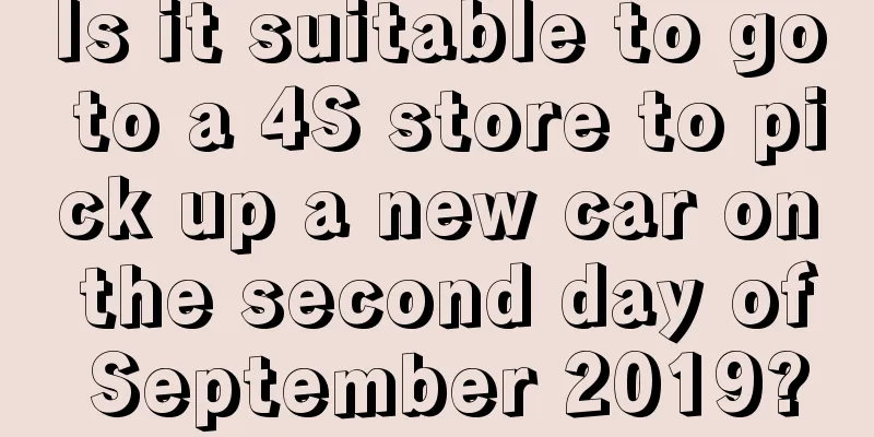 Is it suitable to go to a 4S store to pick up a new car on the second day of September 2019?