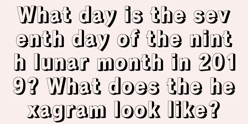 What day is the seventh day of the ninth lunar month in 2019? What does the hexagram look like?