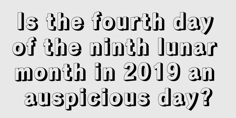 Is the fourth day of the ninth lunar month in 2019 an auspicious day?