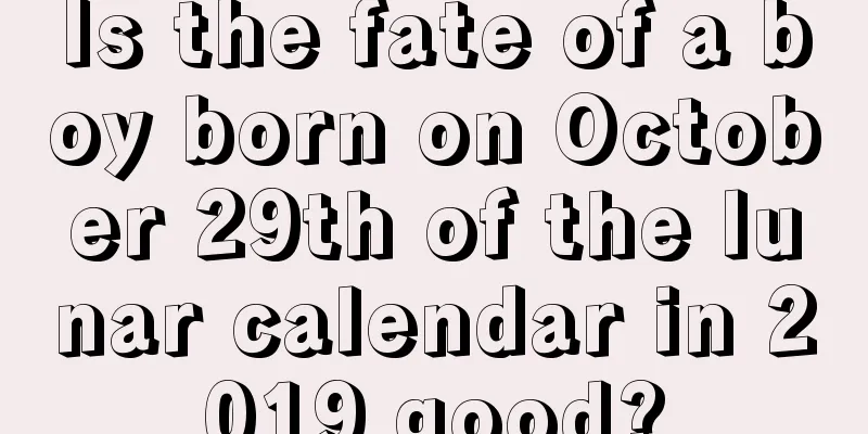 Is the fate of a boy born on October 29th of the lunar calendar in 2019 good?