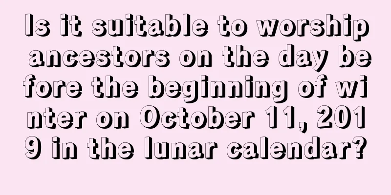 Is it suitable to worship ancestors on the day before the beginning of winter on October 11, 2019 in the lunar calendar?