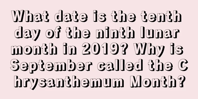 What date is the tenth day of the ninth lunar month in 2019? Why is September called the Chrysanthemum Month?