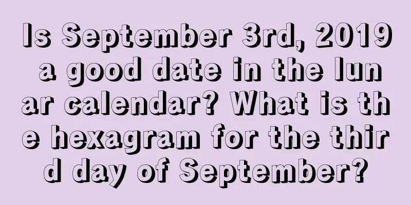 Is September 3rd, 2019 a good date in the lunar calendar? What is the hexagram for the third day of September?