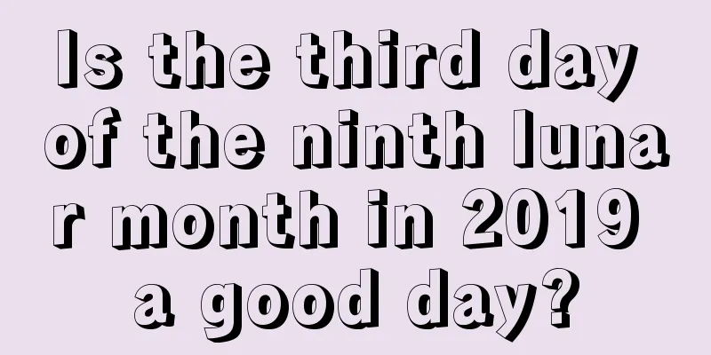 Is the third day of the ninth lunar month in 2019 a good day?