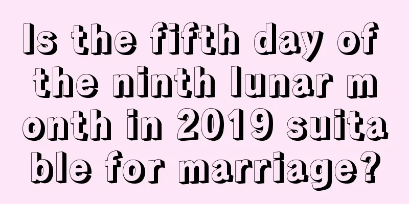 Is the fifth day of the ninth lunar month in 2019 suitable for marriage?