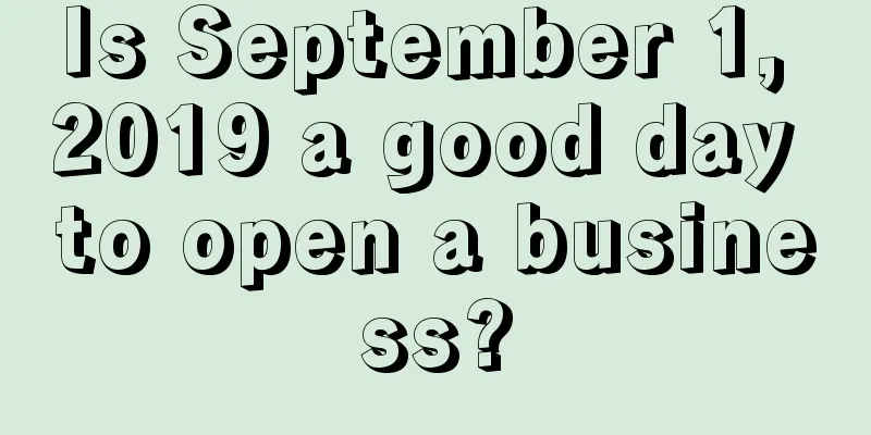 Is September 1, 2019 a good day to open a business?