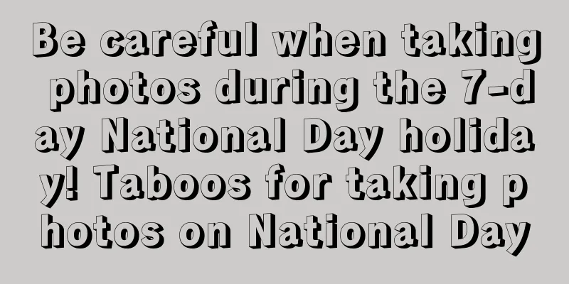 Be careful when taking photos during the 7-day National Day holiday! Taboos for taking photos on National Day