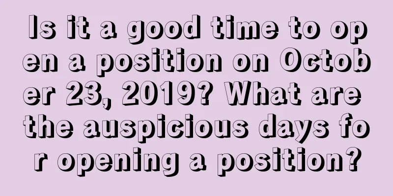 Is it a good time to open a position on October 23, 2019? What are the auspicious days for opening a position?