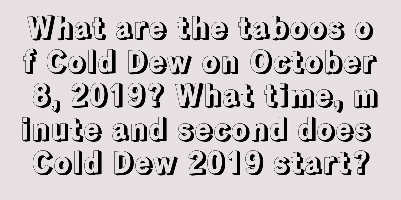 What are the taboos of Cold Dew on October 8, 2019? What time, minute and second does Cold Dew 2019 start?