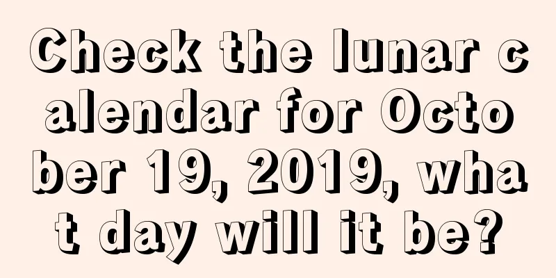 Check the lunar calendar for October 19, 2019, what day will it be?