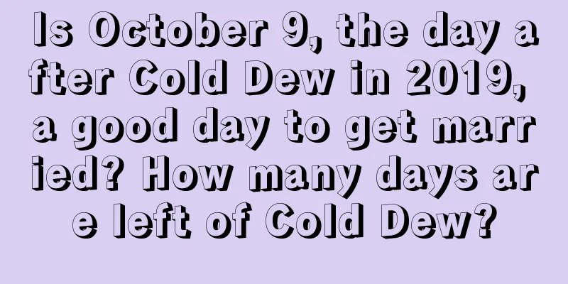 Is October 9, the day after Cold Dew in 2019, a good day to get married? How many days are left of Cold Dew?