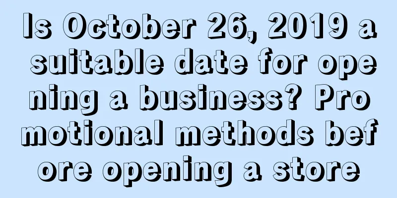 Is October 26, 2019 a suitable date for opening a business? Promotional methods before opening a store