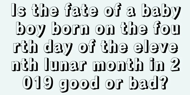 Is the fate of a baby boy born on the fourth day of the eleventh lunar month in 2019 good or bad?