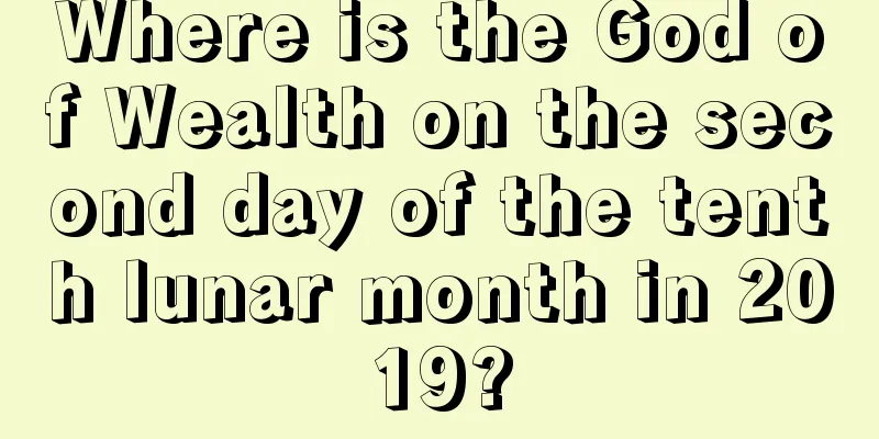 Where is the God of Wealth on the second day of the tenth lunar month in 2019?