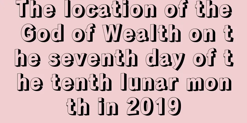 The location of the God of Wealth on the seventh day of the tenth lunar month in 2019