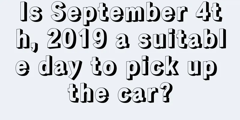 Is September 4th, 2019 a suitable day to pick up the car?
