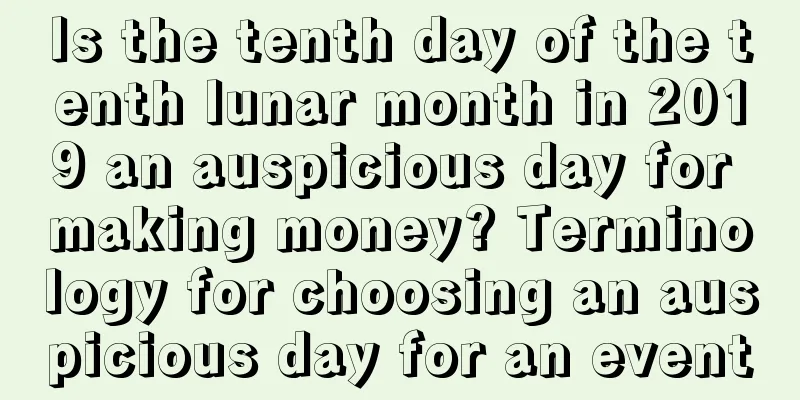 Is the tenth day of the tenth lunar month in 2019 an auspicious day for making money? Terminology for choosing an auspicious day for an event