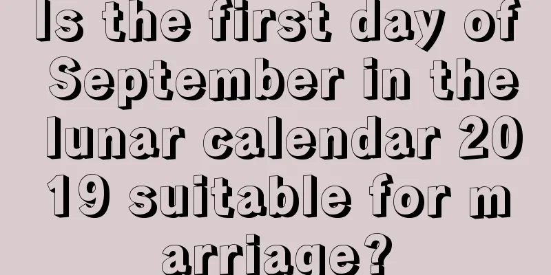 Is the first day of September in the lunar calendar 2019 suitable for marriage?