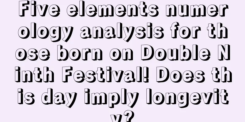 Five elements numerology analysis for those born on Double Ninth Festival! Does this day imply longevity?