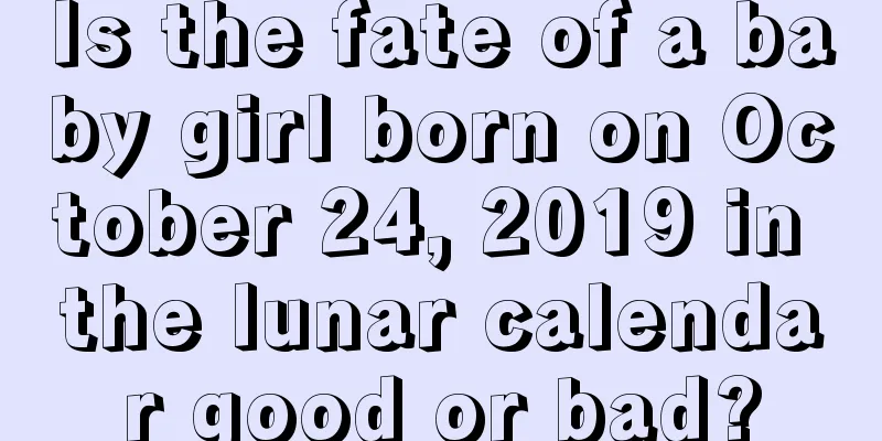 Is the fate of a baby girl born on October 24, 2019 in the lunar calendar good or bad?
