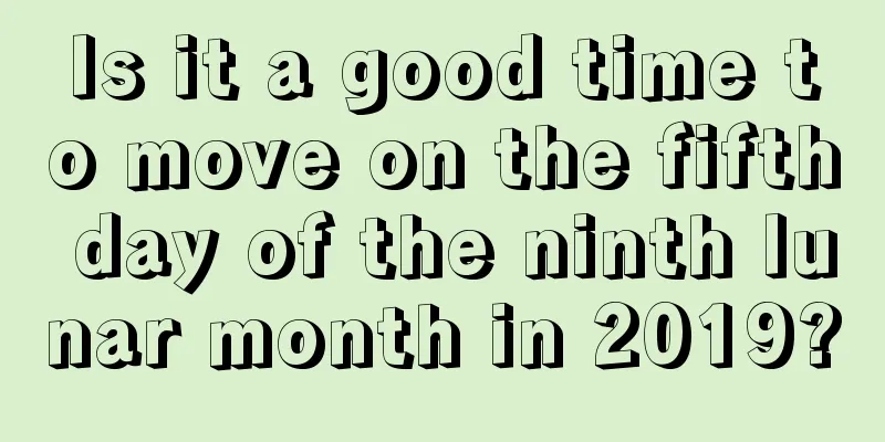 Is it a good time to move on the fifth day of the ninth lunar month in 2019?