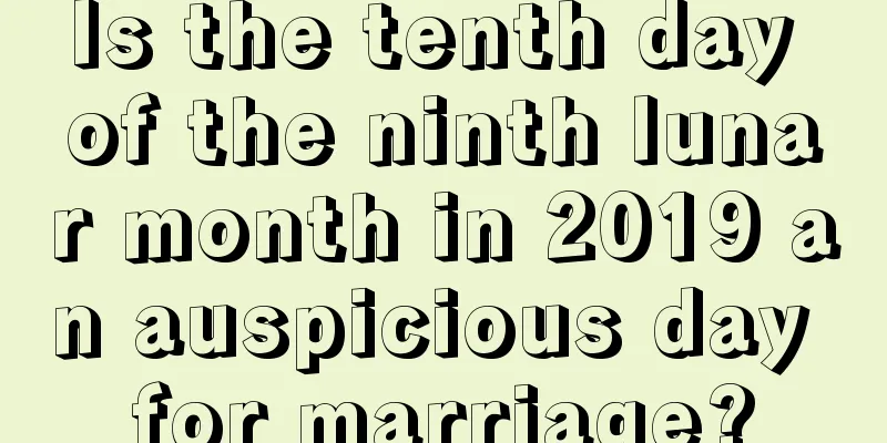 Is the tenth day of the ninth lunar month in 2019 an auspicious day for marriage?