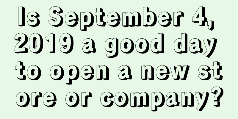 Is September 4, 2019 a good day to open a new store or company?