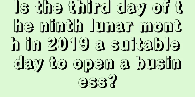 Is the third day of the ninth lunar month in 2019 a suitable day to open a business?