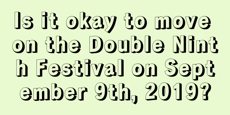 Is it okay to move on the Double Ninth Festival on September 9th, 2019?
