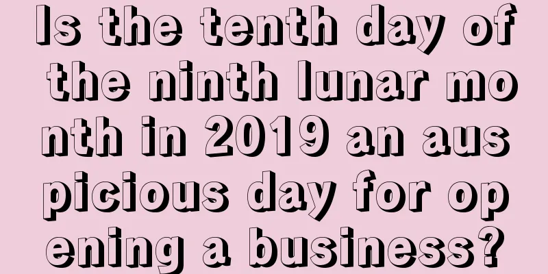 Is the tenth day of the ninth lunar month in 2019 an auspicious day for opening a business?