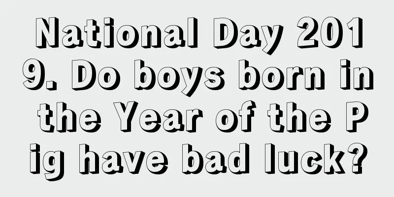 National Day 2019. Do boys born in the Year of the Pig have bad luck?