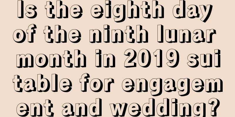 Is the eighth day of the ninth lunar month in 2019 suitable for engagement and wedding?