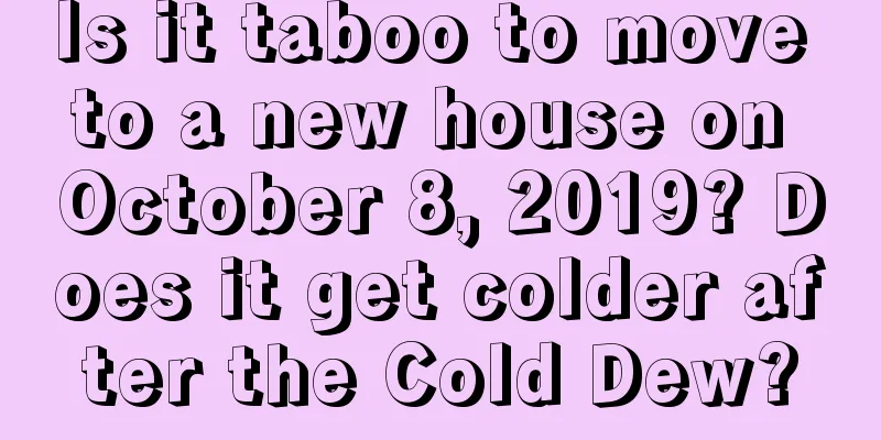 Is it taboo to move to a new house on October 8, 2019? Does it get colder after the Cold Dew?