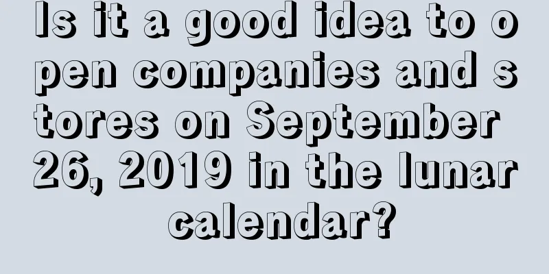 Is it a good idea to open companies and stores on September 26, 2019 in the lunar calendar?
