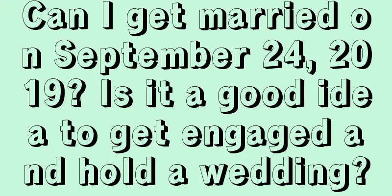 Can I get married on September 24, 2019? Is it a good idea to get engaged and hold a wedding?