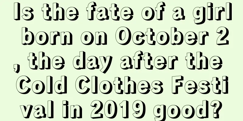Is the fate of a girl born on October 2, the day after the Cold Clothes Festival in 2019 good?