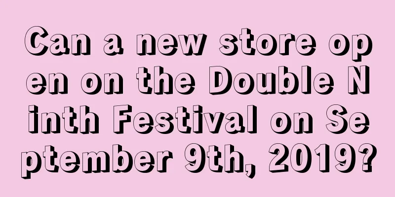 Can a new store open on the Double Ninth Festival on September 9th, 2019?