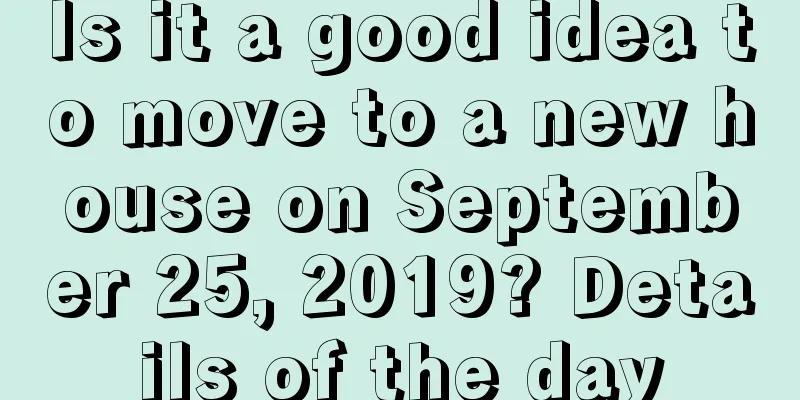 Is it a good idea to move to a new house on September 25, 2019? Details of the day