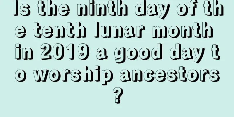 Is the ninth day of the tenth lunar month in 2019 a good day to worship ancestors?
