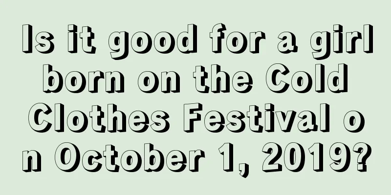 Is it good for a girl born on the Cold Clothes Festival on October 1, 2019?