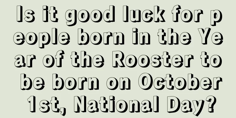Is it good luck for people born in the Year of the Rooster to be born on October 1st, National Day?