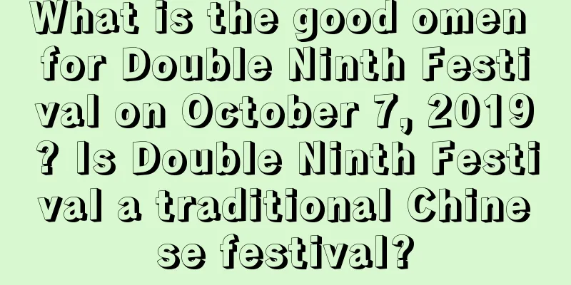 What is the good omen for Double Ninth Festival on October 7, 2019? Is Double Ninth Festival a traditional Chinese festival?