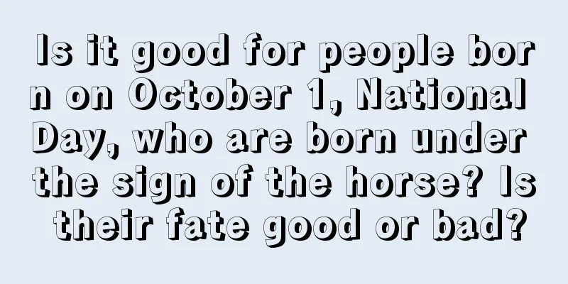 Is it good for people born on October 1, National Day, who are born under the sign of the horse? Is their fate good or bad?