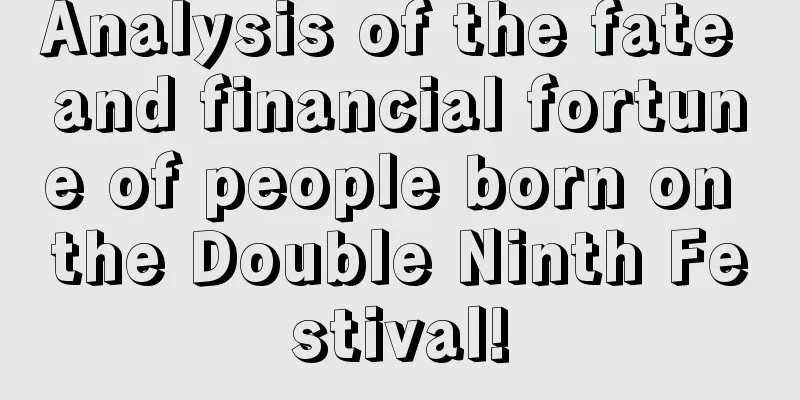 Analysis of the fate and financial fortune of people born on the Double Ninth Festival!