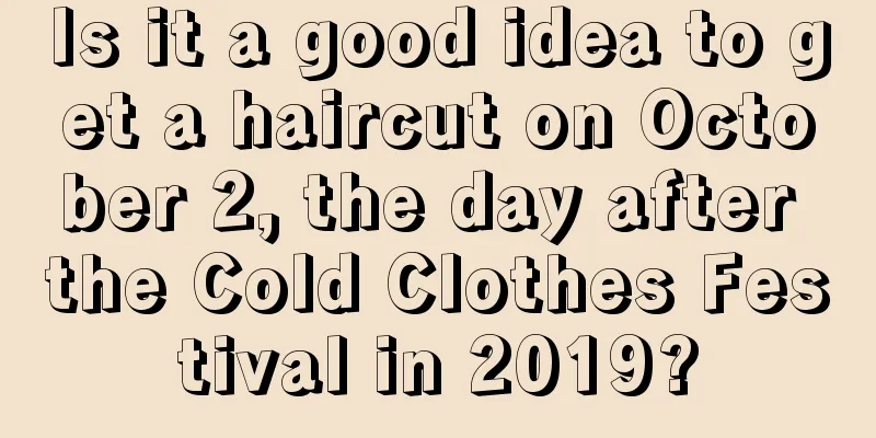 Is it a good idea to get a haircut on October 2, the day after the Cold Clothes Festival in 2019?