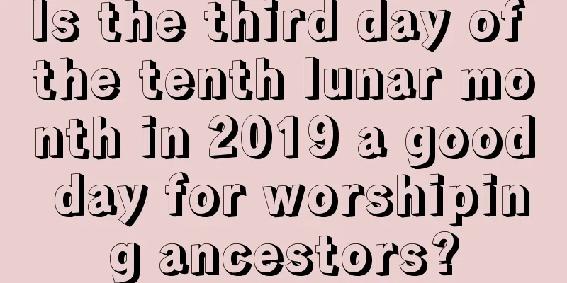 Is the third day of the tenth lunar month in 2019 a good day for worshiping ancestors?