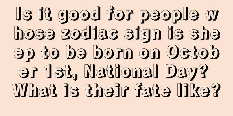 Is it good for people whose zodiac sign is sheep to be born on October 1st, National Day? What is their fate like?