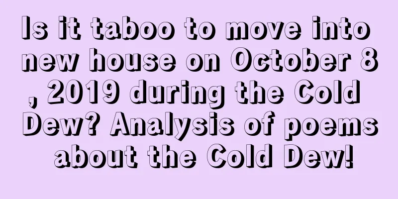 Is it taboo to move into new house on October 8, 2019 during the Cold Dew? Analysis of poems about the Cold Dew!