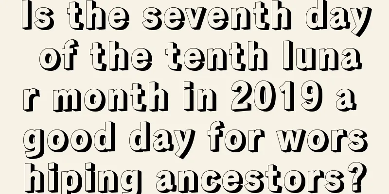 Is the seventh day of the tenth lunar month in 2019 a good day for worshiping ancestors?