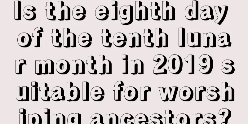 Is the eighth day of the tenth lunar month in 2019 suitable for worshiping ancestors?